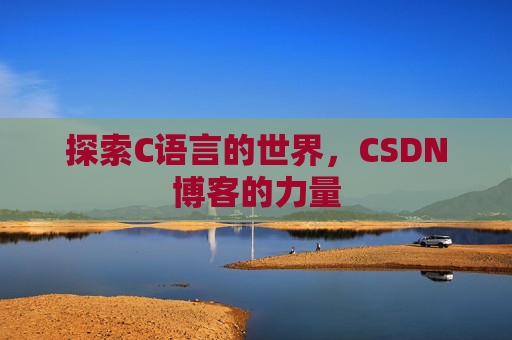 探索C语言的世界，CSDN博客的力量
